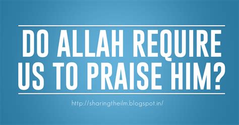 Why Does Allah Require Us To Praise Him Sharing The Ilm