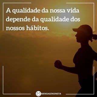 A Qualidade Da Nossa Vida Depende Da Qualidade Dos Nossos H Bitos