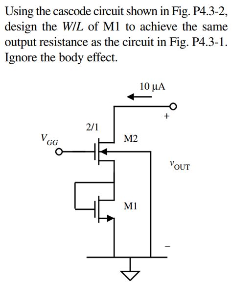 Using The Cascode Circuit Shown In Fig P4 3 2 Design The W L Of M1 T