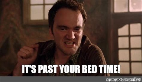 Meme: "IT'S PAST YOUR BED TIME!" - All Templates - Meme-arsenal.com