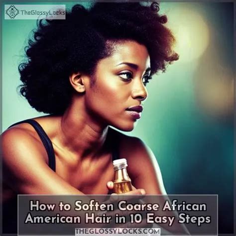 How To Soften Coarse African American Hair In 10 Easy Steps