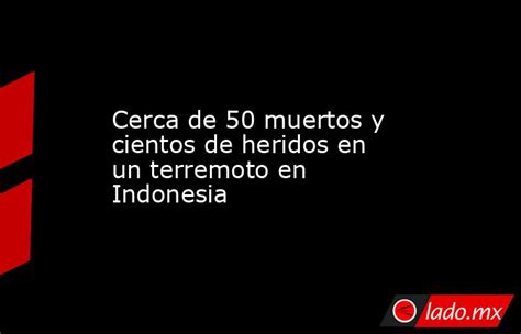 Cerca De 50 Muertos Y Cientos De Heridos En Un Terremoto En Indonesia