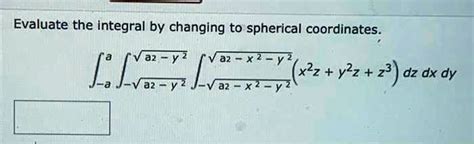 SOLVED Evaluate The Integral By Changing To Spherical Coordinates