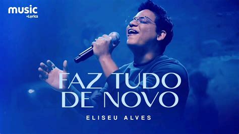 Eliseu Alves Faz Tudo De Novo Letra YouTube