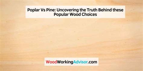 Poplar Vs Pine Uncovering The Truth Behind These Popular Wood Choices