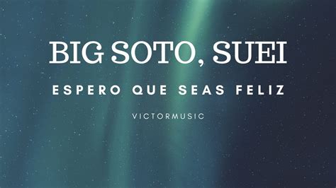 Big Soto Suei Espero Que Seas Feliz Letra Youtube