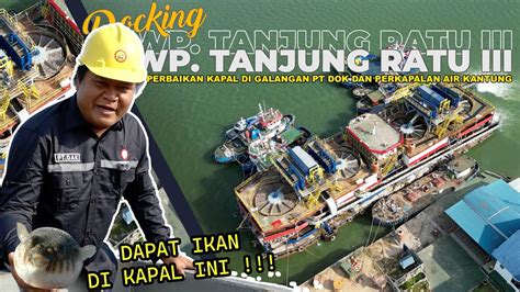 DAPAT IKAN BUNTAL Vlog WP Tanjung Ratu III Di Galangan PT Dok Dan