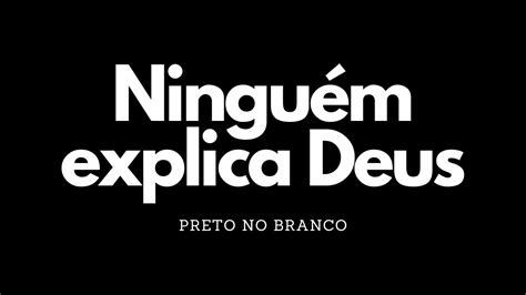 Ninguém explica Deus Preto no Branco Letra YouTube