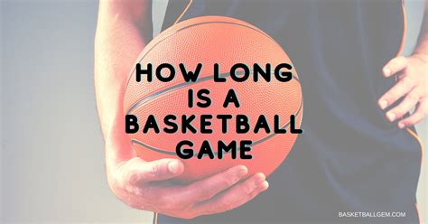 How Long Is a Basketball Game? {NBA NCAA College Game Length}