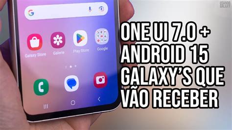 ONE UI 7 0 ANDROID 15 CELULARES SAMSUNG QUE VÃO RECEBER A ATUALIZAÇÃO