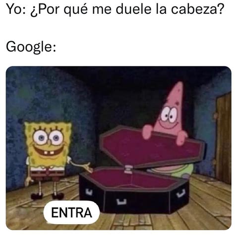 Yo Por qué me duele la cabeza Google Entra Memes