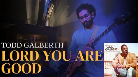 Lord You Are Good Todd Galberth Electric Guitar In Ear Mix Youtube