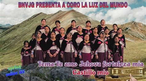 Te Amo Jehova Fortaleza Mia Castillo Mio Coro La Luz Del Mundo