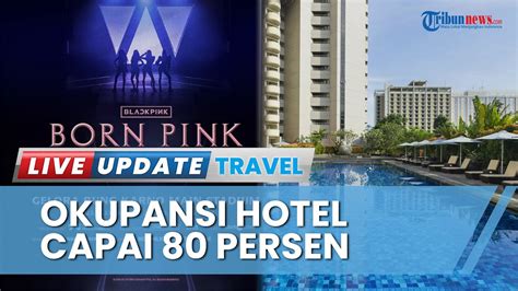 Konser Blackpink Berlangsung Selama 2 Hari Tingkat Okupansi Hotel Di