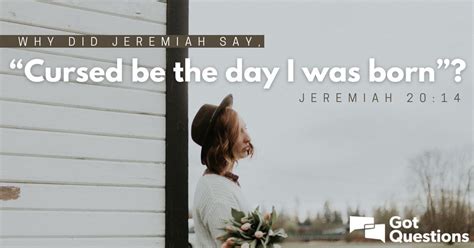 Why Did Jeremiah Say “cursed Be The Day I Was Born” Jeremiah 20 14