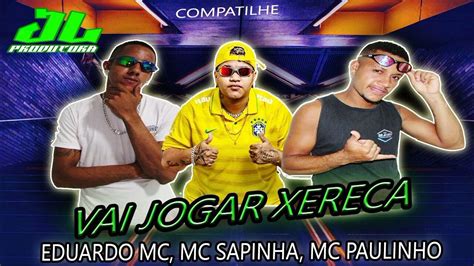 Eduardo Mc Mc Paulinho Feat Mc Sapinha Vai Jogar Xereca Youtube