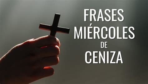 40 frases del Miércoles de Ceniza 2024 mensajes para compartir en el