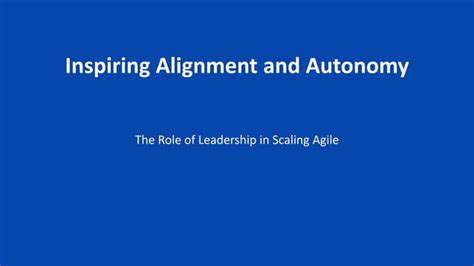 Inspiring Alignment And Autonomy The Leaders Role In Scaling Agile Ppt