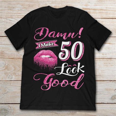 Damn I Make 50 Look Good 50th Birthday Shirts Pilihax