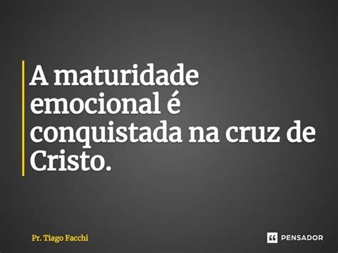 ⁠a Maturidade Emocional é Conquistada Pr Tiago Facchi Pensador