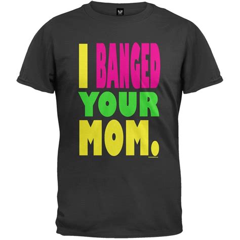 I Banged Your Mom Black T Shirt Old Glory