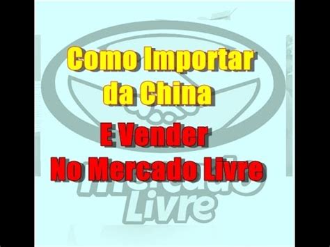 Como Importar Da China E Vender No Mercado Livre YouTube