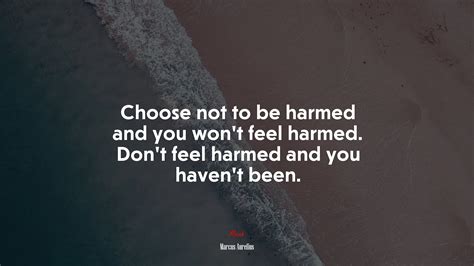 Choose Not To Be Harmed And You Wont Feel Harmed Dont Feel Harmed