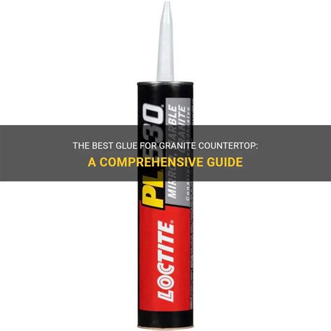 The Best Glue For Granite Countertop A Comprehensive Guide Shunshelter