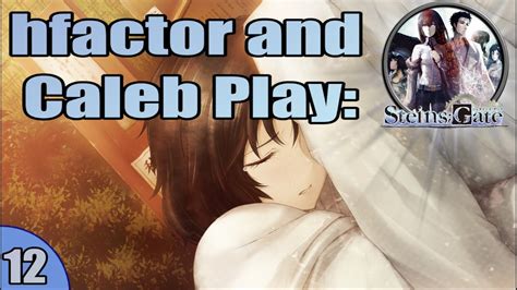 Hfactor And Caleb Play Steins Gate LIVE Playthrough Part 12