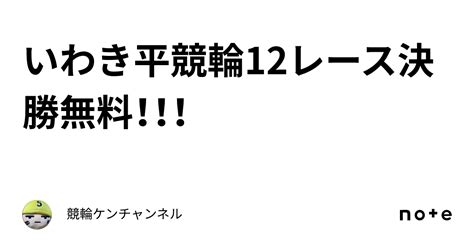 いわき平競輪12レース😈🤍🔥決勝🔥無料！！！｜競輪ケンチャンネル