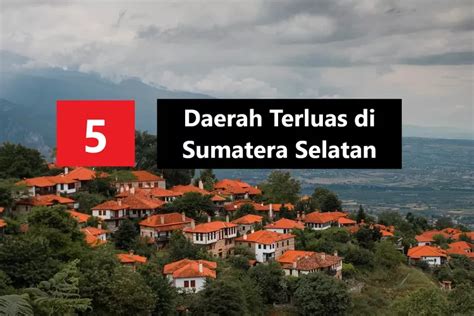 Daerah Terluas Di Sumatera Selatan Musi Banyuasin Ada Di Urutan