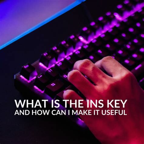 What is the INS Key for and How Can I Make it Useful?