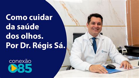 Como cuidar da saúde dos olhos Por Dr Régis Sá Conexão 085