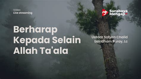 Berharap Kepada Selain Allah Ta Ala Ustadz Sofyan Chalid Bin Idham