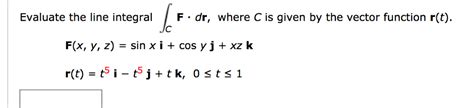 Solved Evaluate The Line Integral F Dr Where C Is Given By