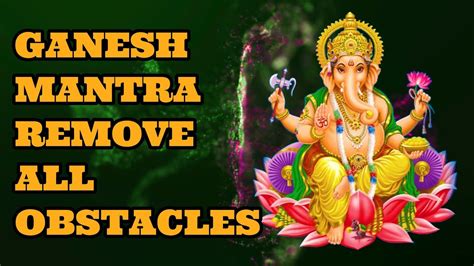 Lord Ganesha Mantra For Removing All Obstacles Conscious Or Unconscious