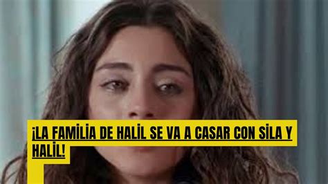 La Familia De Halil Se Va A Casar Con Sila Y Halil Youtube