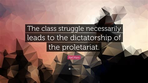 Karl Marx Quote: “The class struggle necessarily leads to the ...