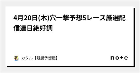 🔥🌐4月20日木穴一撃予想🔥🌐5レース厳選配信🔥連日絶好調👹｜カタル【競艇予想屋】｜note