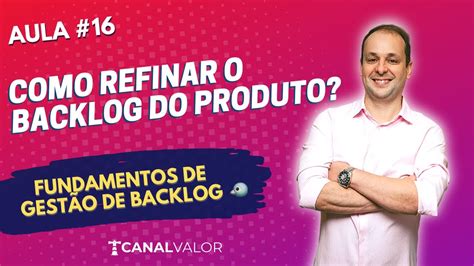 Como Refinar O Backlog Do Produto 🐧 Aula 16 Fundamentos De GestÃo