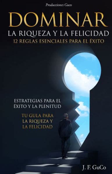 Dominar La Riqueza Y La Felicidad 12 Reglas Esenciales Para El Éxito