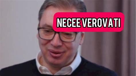 Ma Necete Verovati Sta Je OPET Vucic Uradio Pa Ovo Niko Ni Sanjao Nije