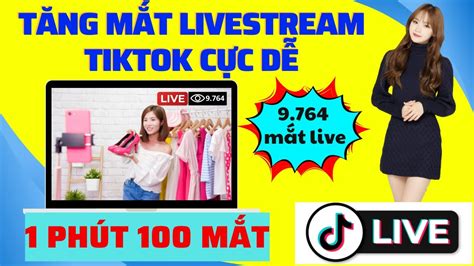 Cách Tăng Mắt Livestream Tiktok An Toàn Dễ Làm Tự Động Dễ Sử Dụng