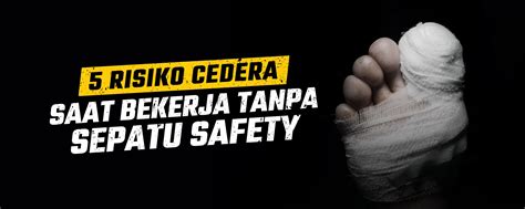 Risiko Cedera Saat Bekerja Tanpa Sepatu Safety Safety Ranger