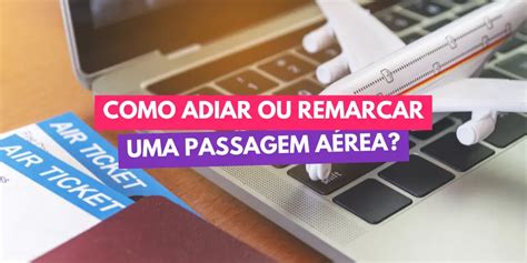 Como adiar ou remarcar uma passagem aérea