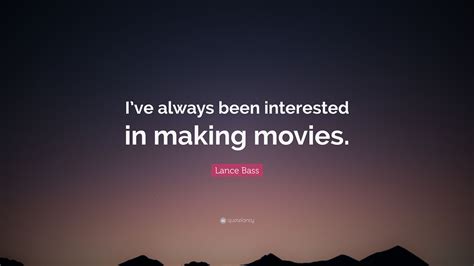 Lance Bass Quote “i’ve Always Been Interested In Making Movies ”