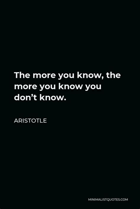 Aristotle Quote The More You Know The More You Know You Don T Know