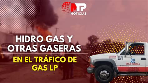 Hidro Gas Y Otras Gaseras En El Tr Fico De Gas Lp Youtube