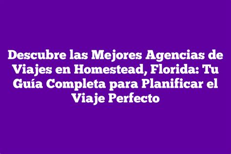 Descubre Las Mejores Agencias De Viajes En Homestead Florida Tu Gu A