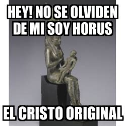 Meme Personalizado Hey No Se Olviden De Mi Soy Horus El Cristo